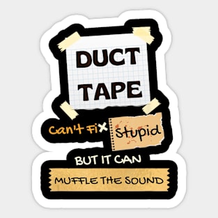 Duck Tape Can't Fix Stupid It Can Muffle The Sound Sticker